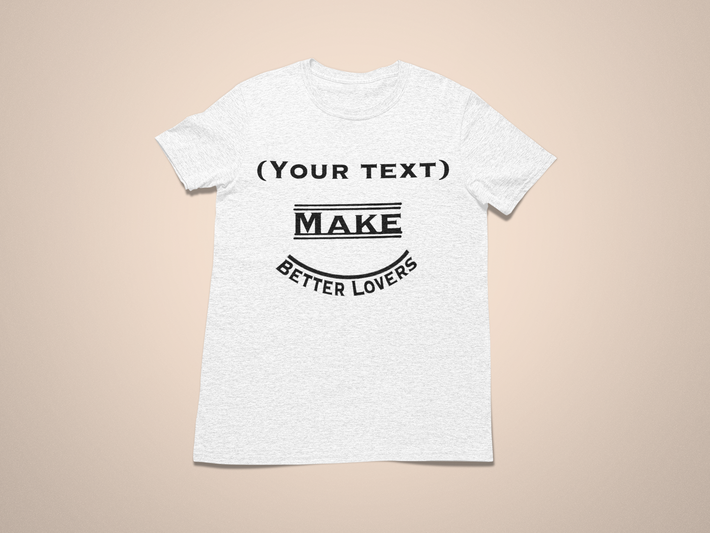 Customizable “(your text) Make Better Lovers” Short Sleeved T-Shirt