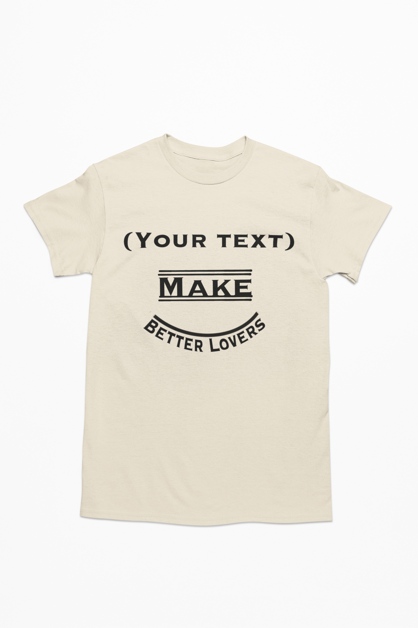 Customizable “(your text) Make Better Lovers” Short Sleeved T-Shirt