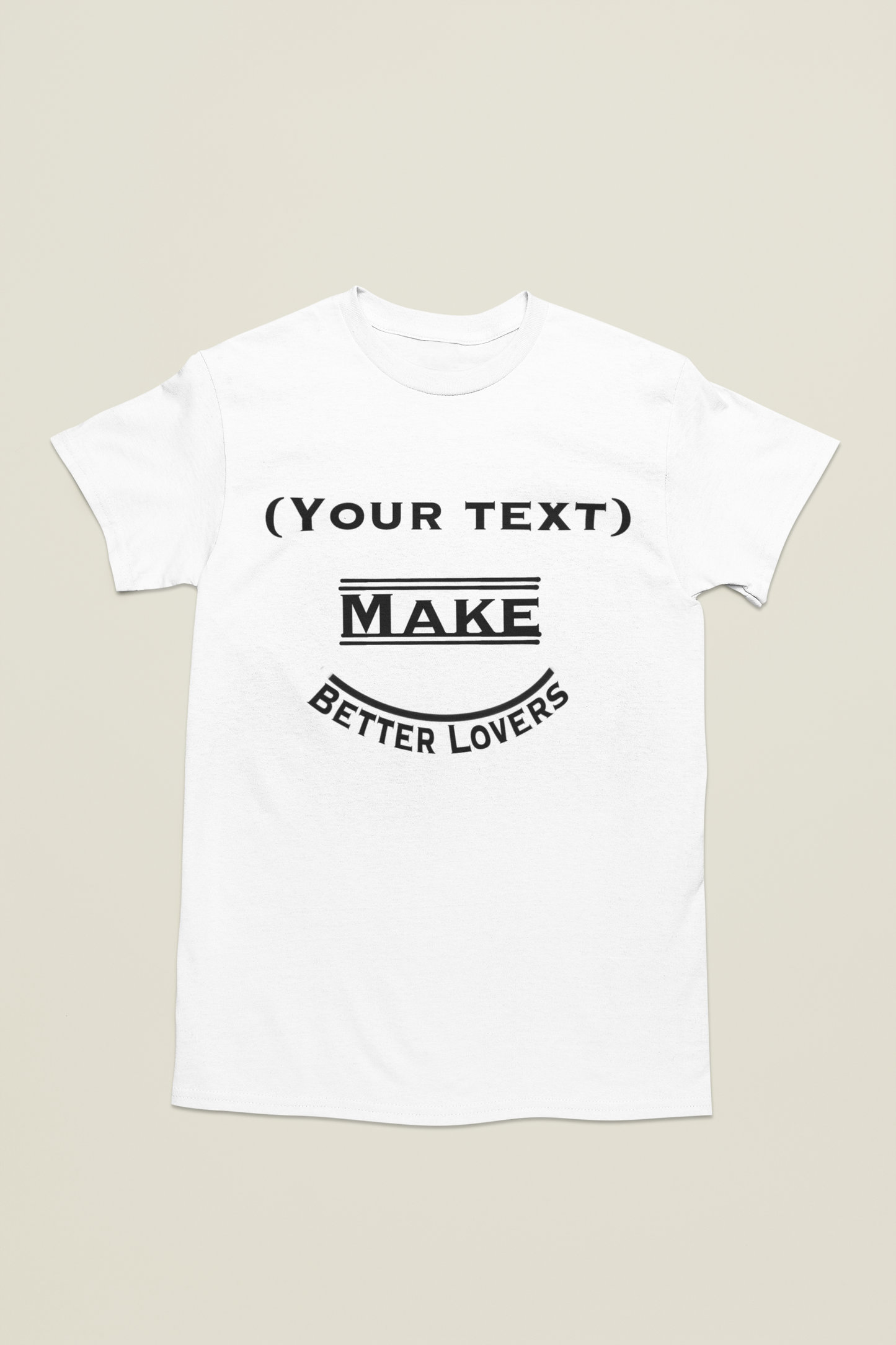 Customizable “(your text) Make Better Lovers” Short Sleeved T-Shirt