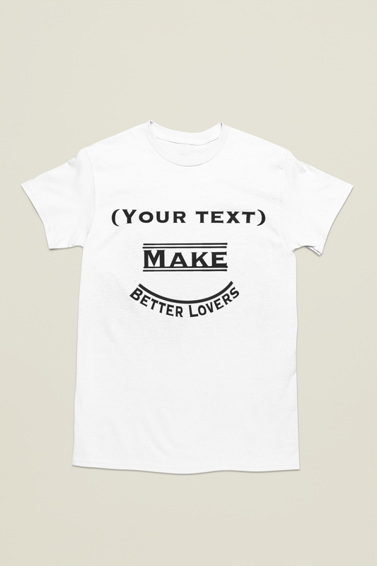 Customizable “(your text) Make Better Lovers” Short Sleeved T-Shirt