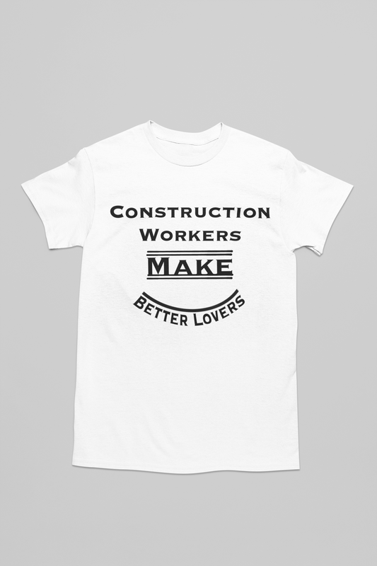 Construction Workers Make Better Lovers Short Sleeved T-Shirt