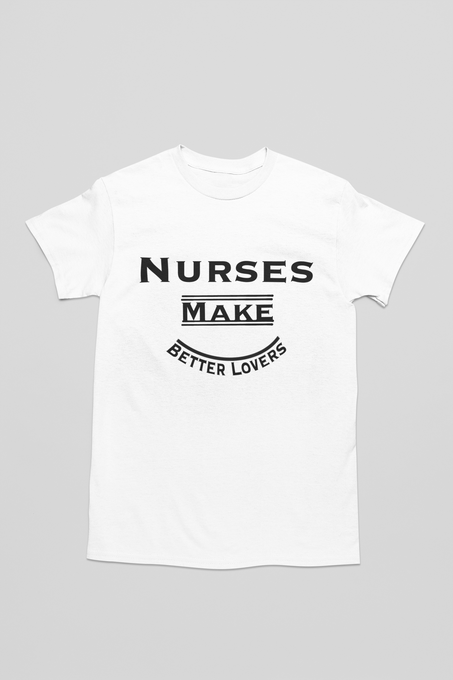 Nurses Make Better Lovers Short Sleeved T-Shirt